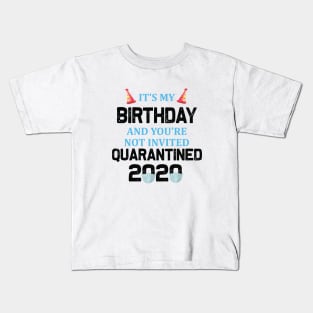 It’s My Birthday And You’re Not Invited Quarantined 2020 Social Distancing Birthday Kids T-Shirt